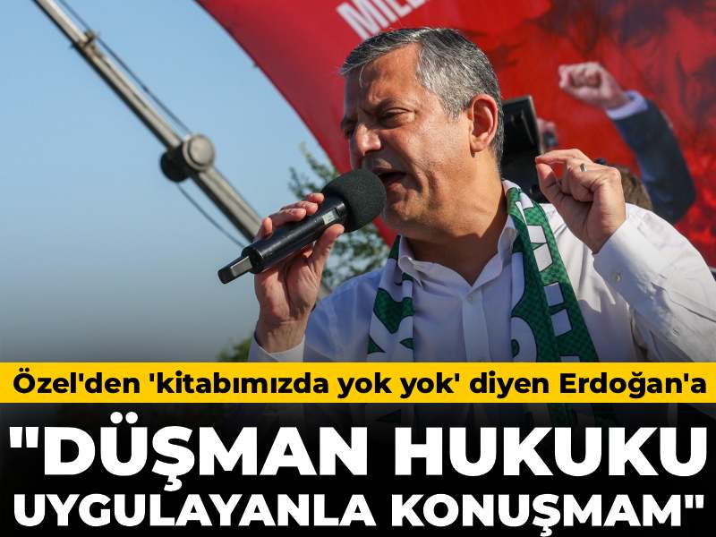 Özgür Özel’den Erdoğan’a Sert Yanıt: “Düşman Hukuku Uygulayanla Görüşmem”