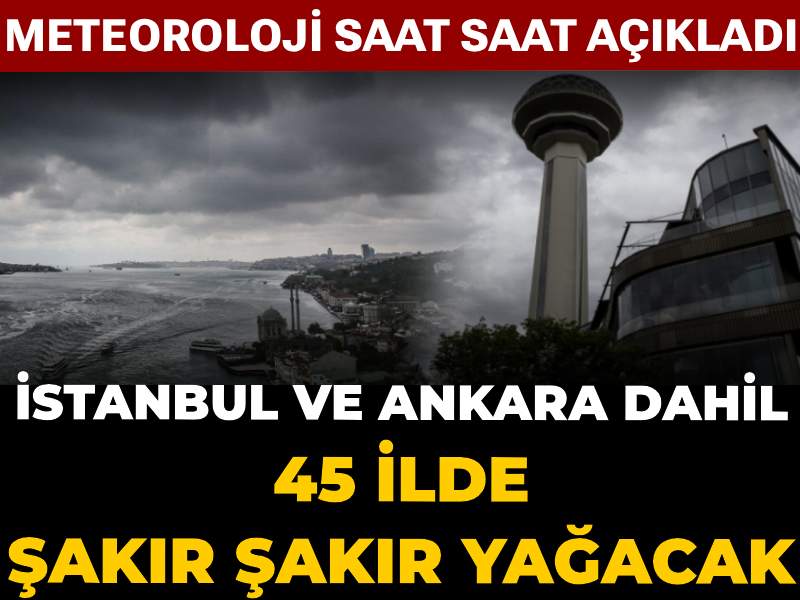 istanbul-ve-ankara-dahil-45-ilde-sakir-sakir-yagacak-meteoroloji-saat-saat-acikladi-9eFTUWi3