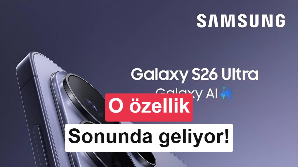 Samsung Galaxy S26 serisine yıllardır beklenen özellik geldi