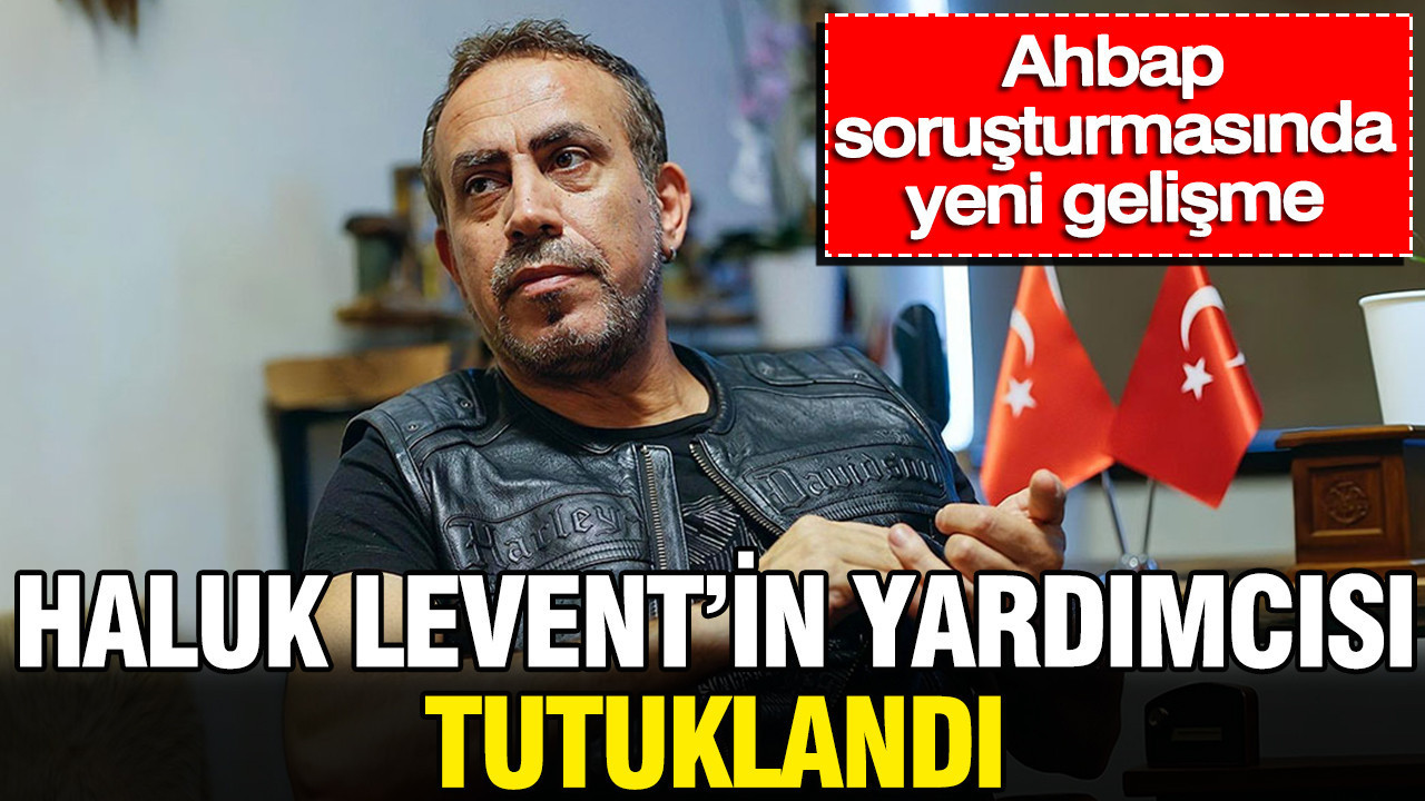 Ahbap sorusturmasinda yeni gelisme haluk leventin yardimcisi tutuklandi M8y8FJc2